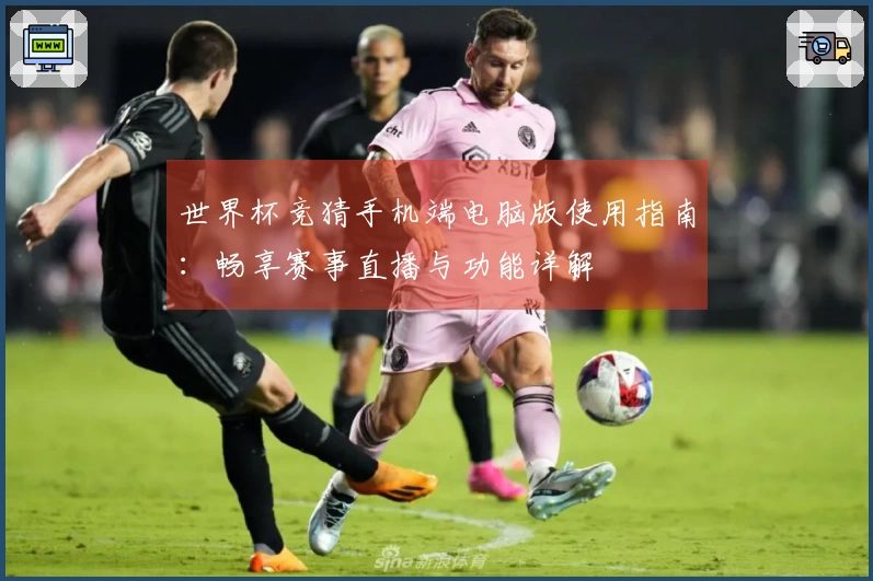 世界杯竞猜手机端电脑版使用指南：畅享赛事直播与功能详解